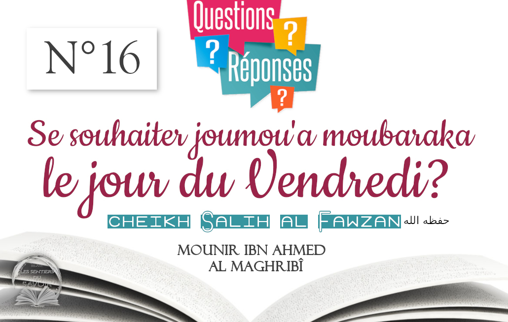 (Fatwa) Se Souhaiter &amp;quot;Joumou&amp;#039;A Moubaraka&amp;quot; Le Jour Du Vendredi? (Ch tout Joumoua Moubaraka En Français