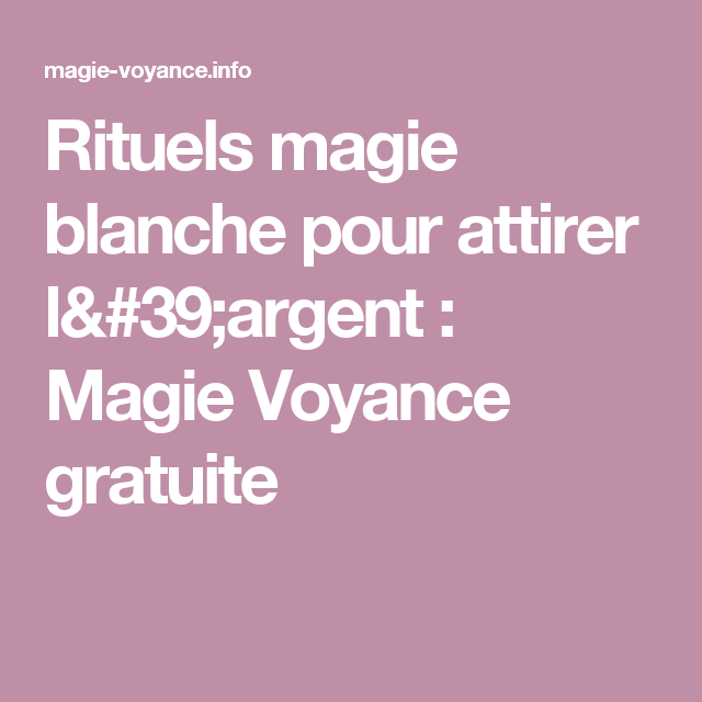 Rituels Magie Blanche Pour Attirer L'Argent : Magie Voyance Gratuite serapportantà Mots Magiques Pour Attirer L'Argent Rapidement