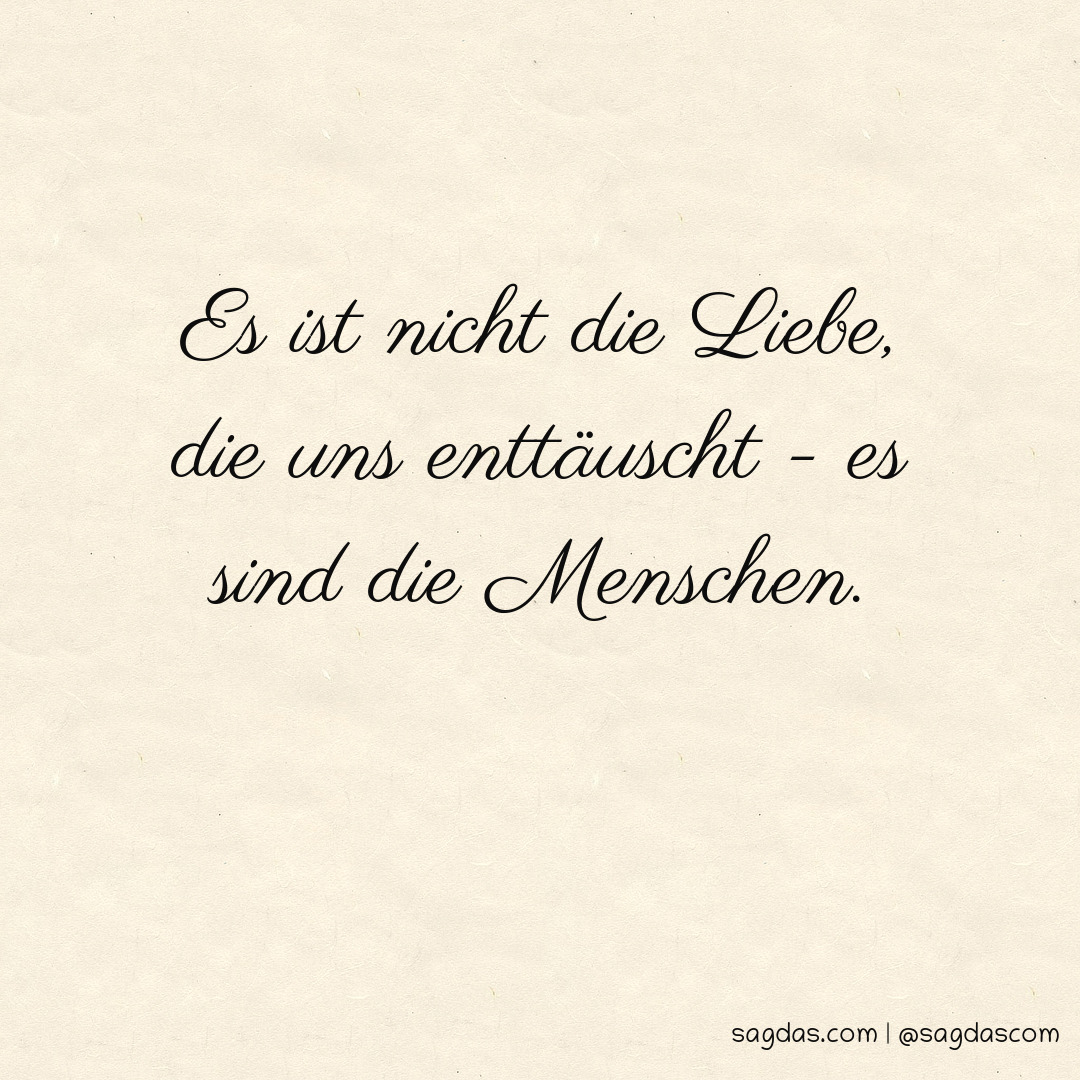  Spruch: Es ist nicht die Liebe, die uns enttäuscht - - sagdas Bildidee 