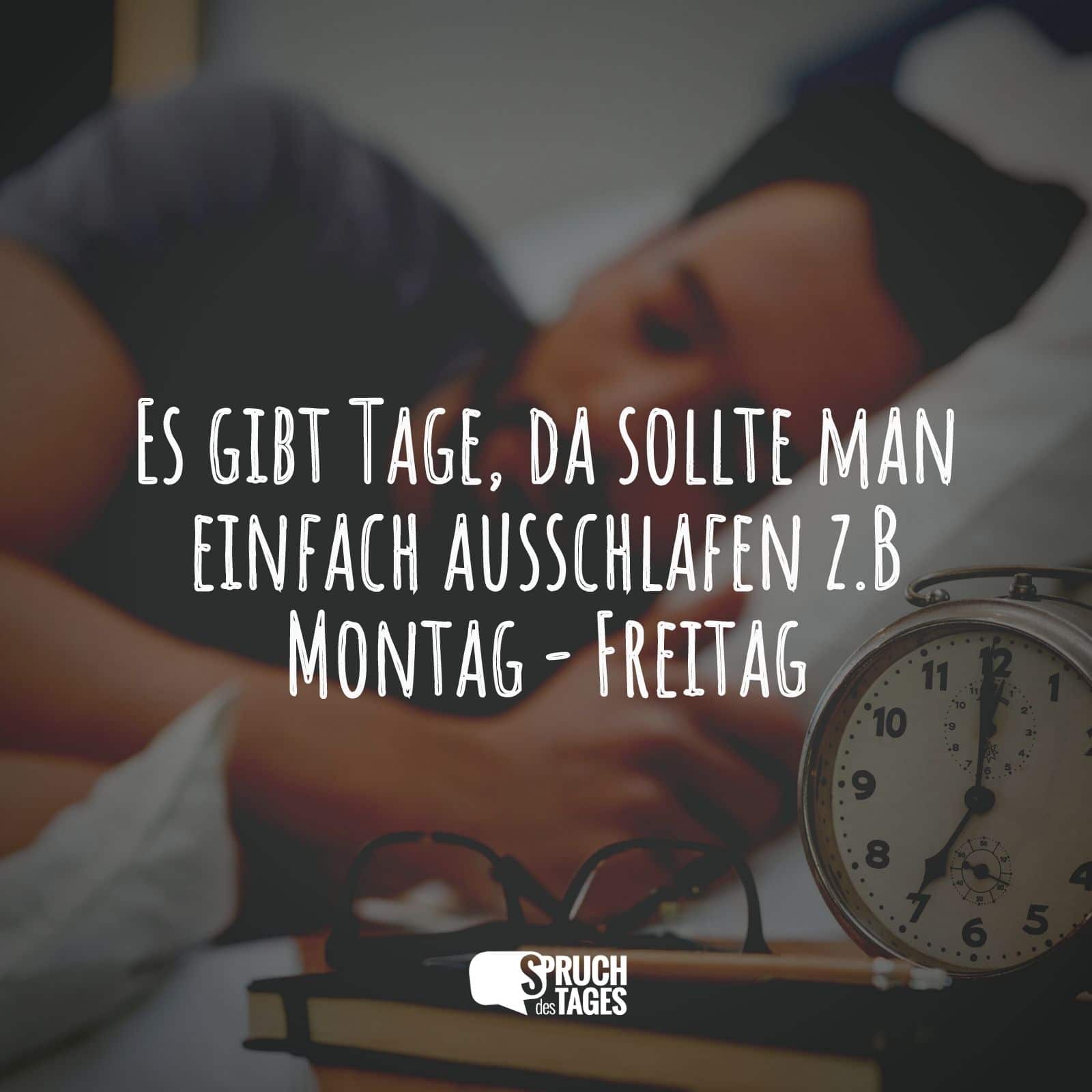 Es gibt Tage, da sollte man einfach ausschlafen z.B Montag-Freitag Bildidee 